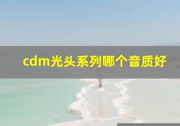 cdm光头系列哪个音质好