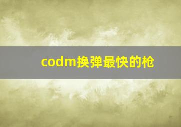 codm换弹最快的枪