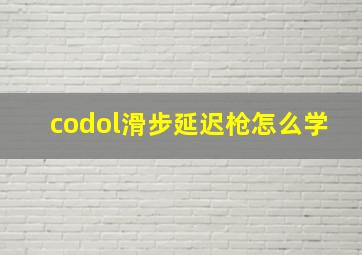 codol滑步延迟枪怎么学