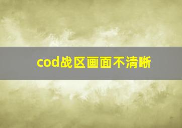 cod战区画面不清晰