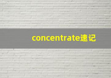 concentrate速记