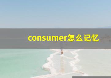 consumer怎么记忆