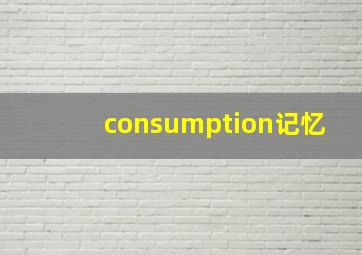 consumption记忆