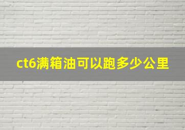 ct6满箱油可以跑多少公里