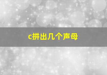 c拼出几个声母