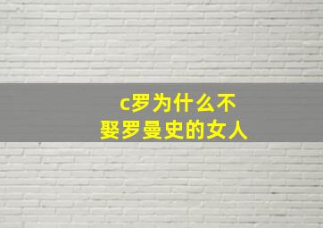 c罗为什么不娶罗曼史的女人