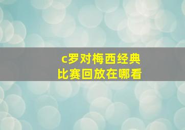 c罗对梅西经典比赛回放在哪看