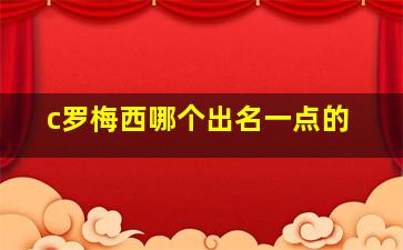 c罗梅西哪个出名一点的