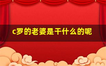 c罗的老婆是干什么的呢