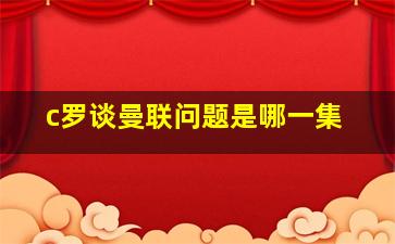 c罗谈曼联问题是哪一集