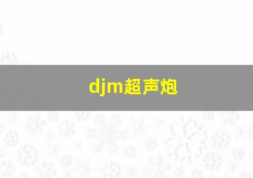 djm超声炮