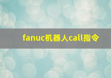 fanuc机器人call指令