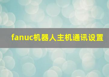 fanuc机器人主机通讯设置