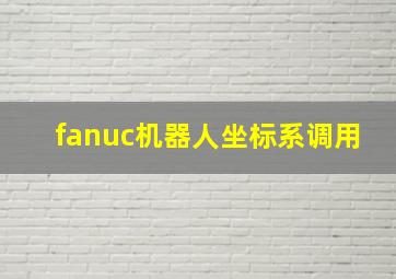 fanuc机器人坐标系调用