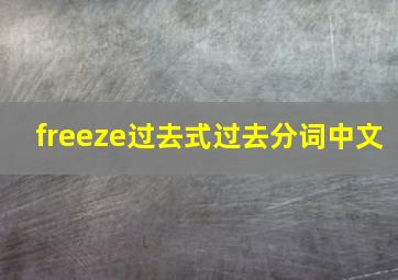 freeze过去式过去分词中文