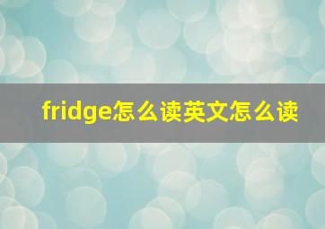 fridge怎么读英文怎么读