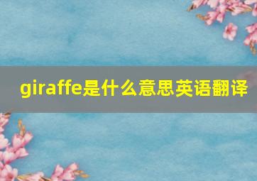 giraffe是什么意思英语翻译