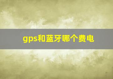 gps和蓝牙哪个费电