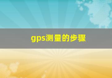 gps测量的步骤