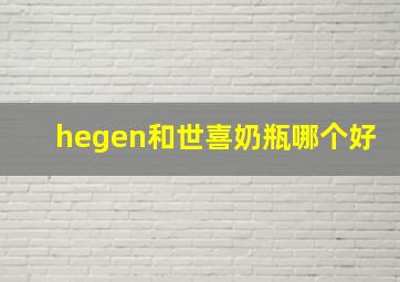 hegen和世喜奶瓶哪个好