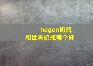 hegen奶瓶和世喜奶瓶哪个好