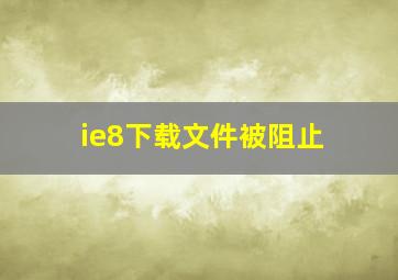 ie8下载文件被阻止