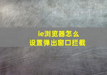 ie浏览器怎么设置弹出窗口拦截