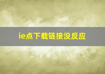 ie点下载链接没反应