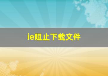 ie阻止下载文件