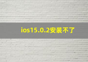 ios15.0.2安装不了