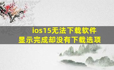 ios15无法下载软件显示完成却没有下载选项