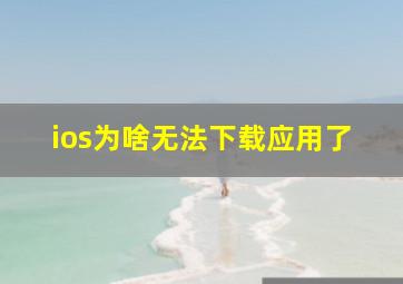 ios为啥无法下载应用了