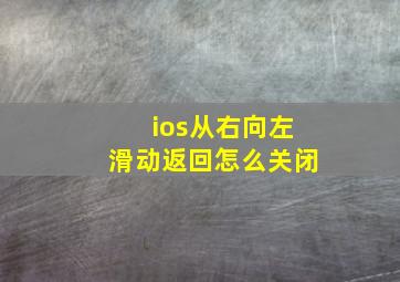 ios从右向左滑动返回怎么关闭