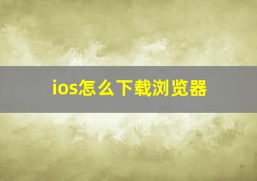 ios怎么下载浏览器