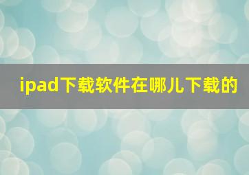 ipad下载软件在哪儿下载的