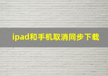 ipad和手机取消同步下载