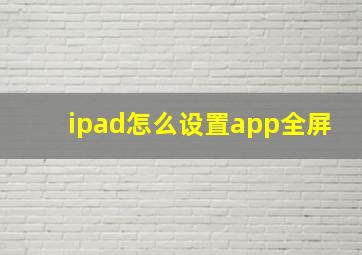 ipad怎么设置app全屏