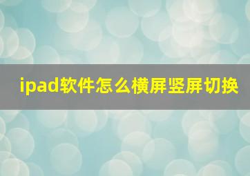 ipad软件怎么横屏竖屏切换