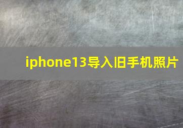 iphone13导入旧手机照片