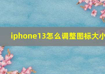 iphone13怎么调整图标大小