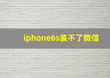 iphone6s装不了微信