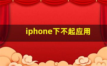 iphone下不起应用