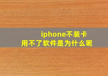 iphone不装卡用不了软件是为什么呢