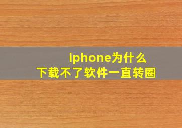 iphone为什么下载不了软件一直转圈