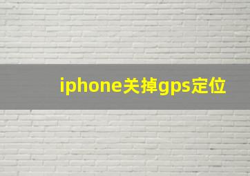 iphone关掉gps定位