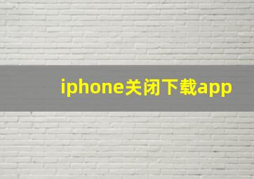 iphone关闭下载app