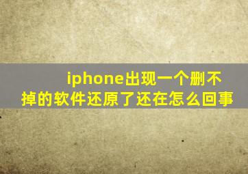 iphone出现一个删不掉的软件还原了还在怎么回事