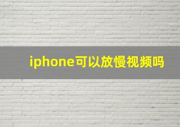 iphone可以放慢视频吗