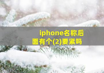 iphone名称后面有个(2)要紧吗