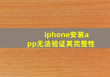 iphone安装app无法验证其完整性